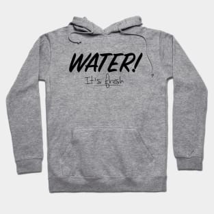 WATER! It´s fresh Hoodie